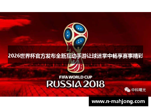 2026世界杯官方发布全新互动手游让球迷掌中畅享赛事精彩