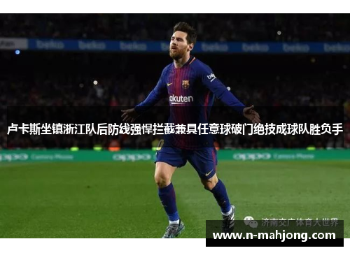 卢卡斯坐镇浙江队后防线强悍拦截兼具任意球破门绝技成球队胜负手