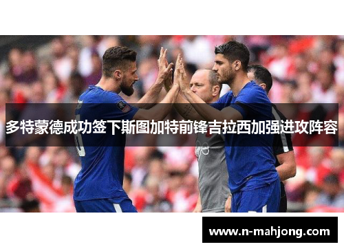 多特蒙德成功签下斯图加特前锋吉拉西加强进攻阵容