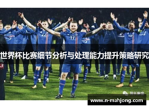 世界杯比赛细节分析与处理能力提升策略研究